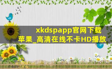 xkdspapp官网下载苹果_高清在线不卡HD播放
